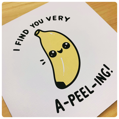 I Find You A-peel-ing - Greeting Card